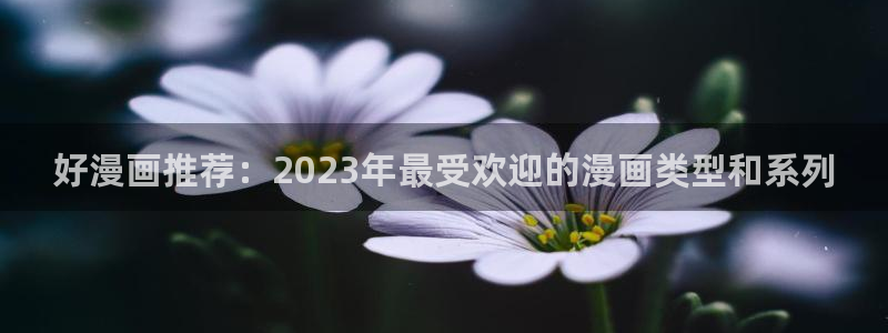 omofun.cn：好漫画推荐：2023年最受欢迎的漫画类型和系列